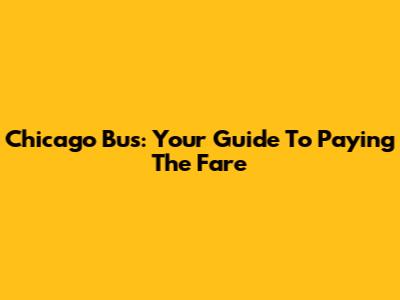 Chicago Bus: Your Guide To Paying The Fare