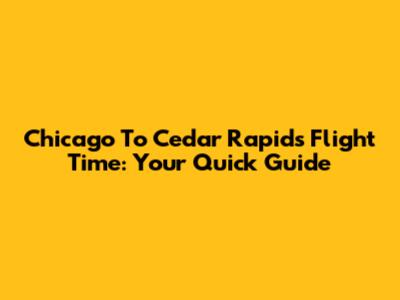 Chicago To Cedar Rapids Flight Time: Your Quick Guide