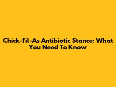 Chick-fil-A's Antibiotic Stance: What You Need To Know