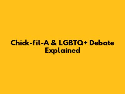 Chick-fil-A & LGBTQ+ Debate Explained