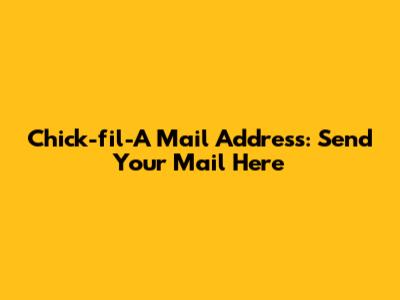 Chick-fil-A Mail Address: Send Your Mail Here