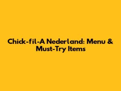 Chick-fil-A Nederland: Menu & Must-Try Items