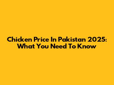 Chicken Price In Pakistan 2025: What You Need To Know