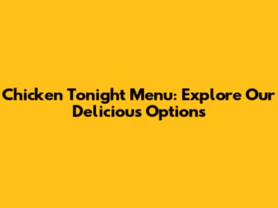 Chicken Tonight Menu: Explore Our Delicious Options