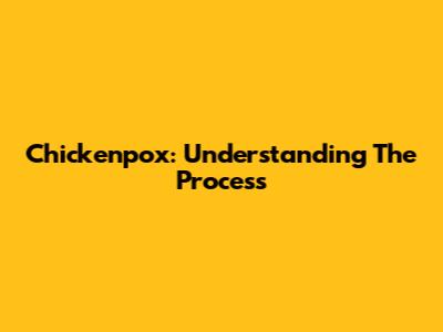Chickenpox: Understanding The Process