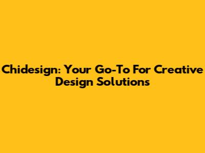 Chidesign: Your Go-To For Creative Design Solutions