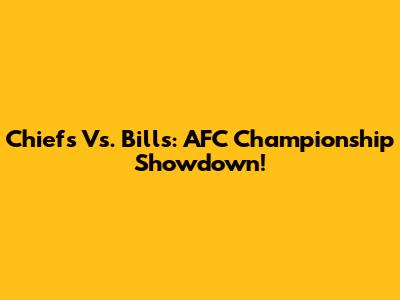 Chiefs Vs. Bills: AFC Championship Showdown!