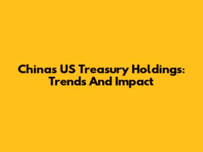 China's US Treasury Holdings: Trends And Impact