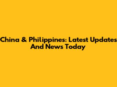 China & Philippines: Latest Updates And News Today