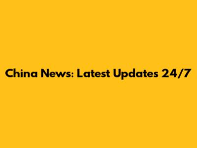 China News: Latest Updates 24/7