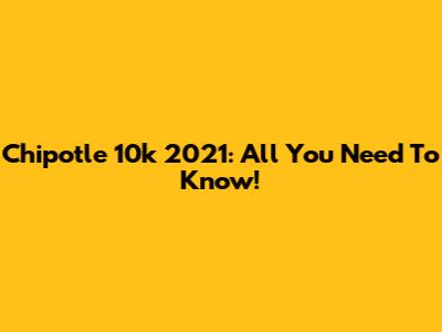 Chipotle 10k 2021: All You Need To Know!
