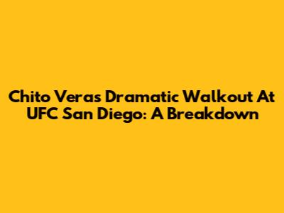 Chito Vera's Dramatic Walkout At UFC San Diego: A Breakdown