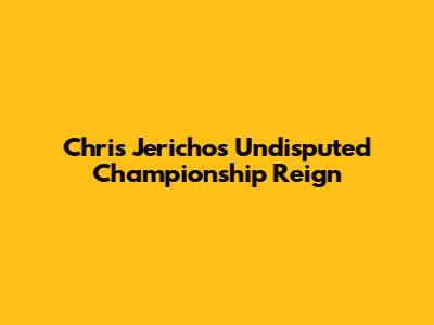 Chris Jericho's Undisputed Championship Reign