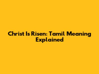 Christ Is Risen: Tamil Meaning Explained
