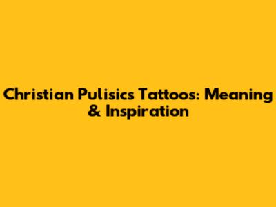 Christian Pulisic's Tattoos: Meaning & Inspiration