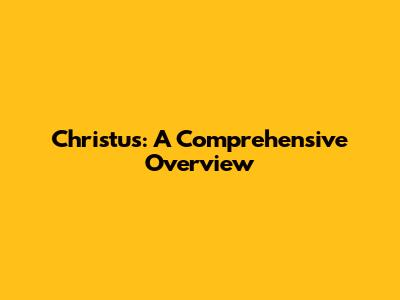 Christus: A Comprehensive Overview