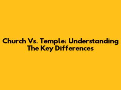 Church Vs. Temple: Understanding The Key Differences