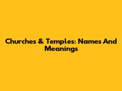 Churches & Temples: Names And Meanings