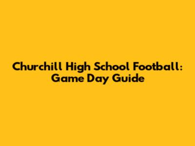 Churchill High School Football: Game Day Guide