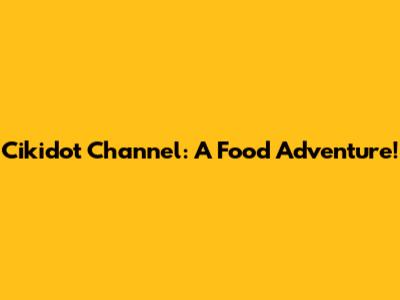 Cikidot Channel: A Food Adventure!