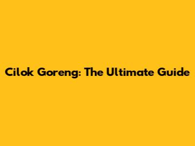 Cilok Goreng: The Ultimate Guide