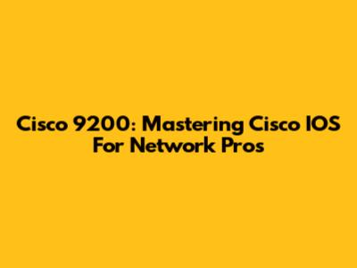 Cisco 9200: Mastering Cisco IOS For Network Pros