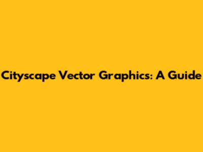 Cityscape Vector Graphics: A Guide