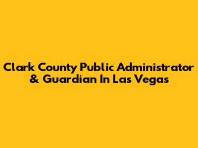 Clark County Public Administrator & Guardian In Las Vegas