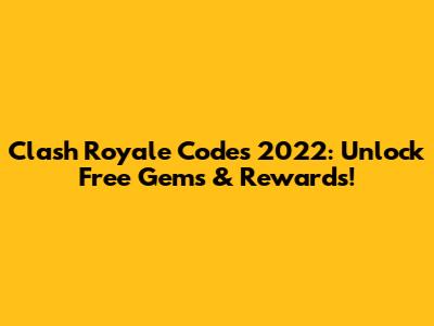 Clash Royale Codes 2022: Unlock Free Gems & Rewards!
