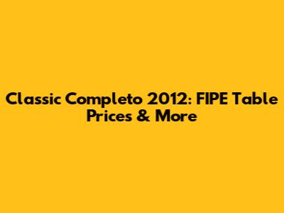 Classic Completo 2012: FIPE Table Prices & More
