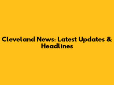 Cleveland News: Latest Updates & Headlines