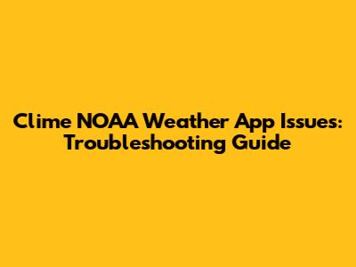 Clime NOAA Weather App Issues: Troubleshooting Guide