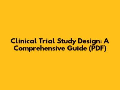 Clinical Trial Study Design: A Comprehensive Guide (PDF)