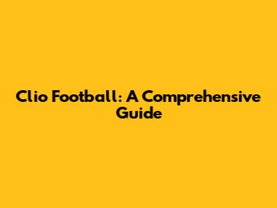 Clio Football: A Comprehensive Guide