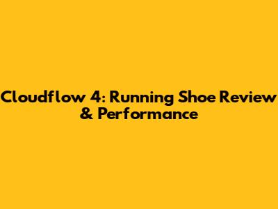 Cloudflow 4: Running Shoe Review & Performance