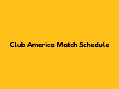 Club America Match Schedule