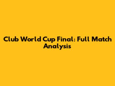 Club World Cup Final: Full Match Analysis