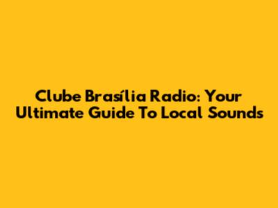 Clube Brasília Radio: Your Ultimate Guide To Local Sounds