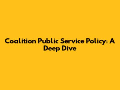 Coalition Public Service Policy: A Deep Dive