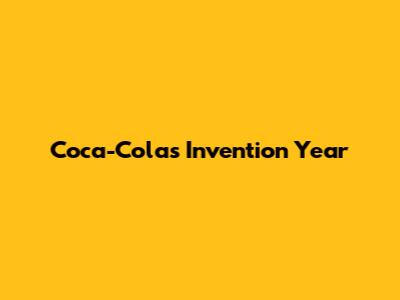 Coca-Cola's Invention Year