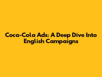 Coca-Cola Ads: A Deep Dive Into English Campaigns