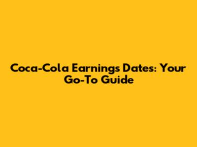 Coca-Cola Earnings Dates: Your Go-To Guide