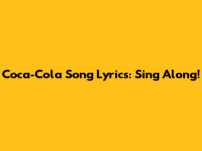 Coca-Cola Song Lyrics: Sing Along!
