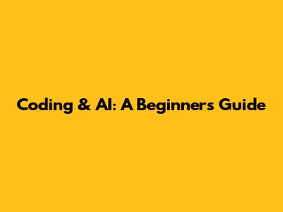 Coding & AI: A Beginner's Guide