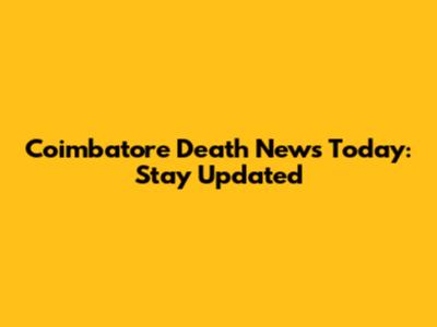 Coimbatore Death News Today: Stay Updated