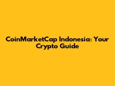 CoinMarketCap Indonesia: Your Crypto Guide