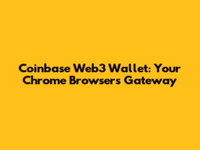 Coinbase Web3 Wallet: Your Chrome Browser's Gateway