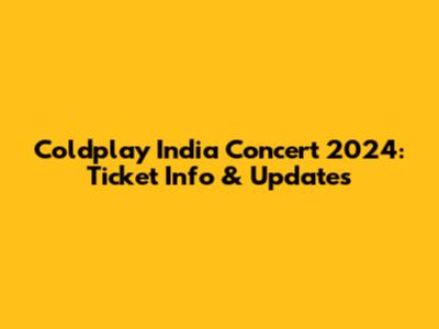 Coldplay India Concert 2024: Ticket Info & Updates