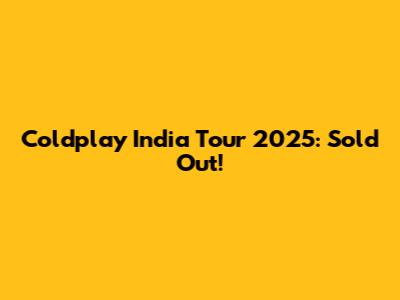 Coldplay India Tour 2025: Sold Out!