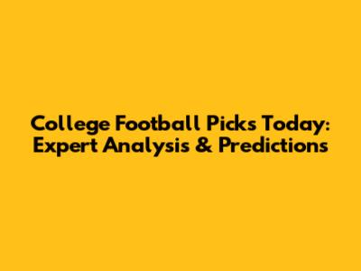 College Football Picks Today: Expert Analysis & Predictions